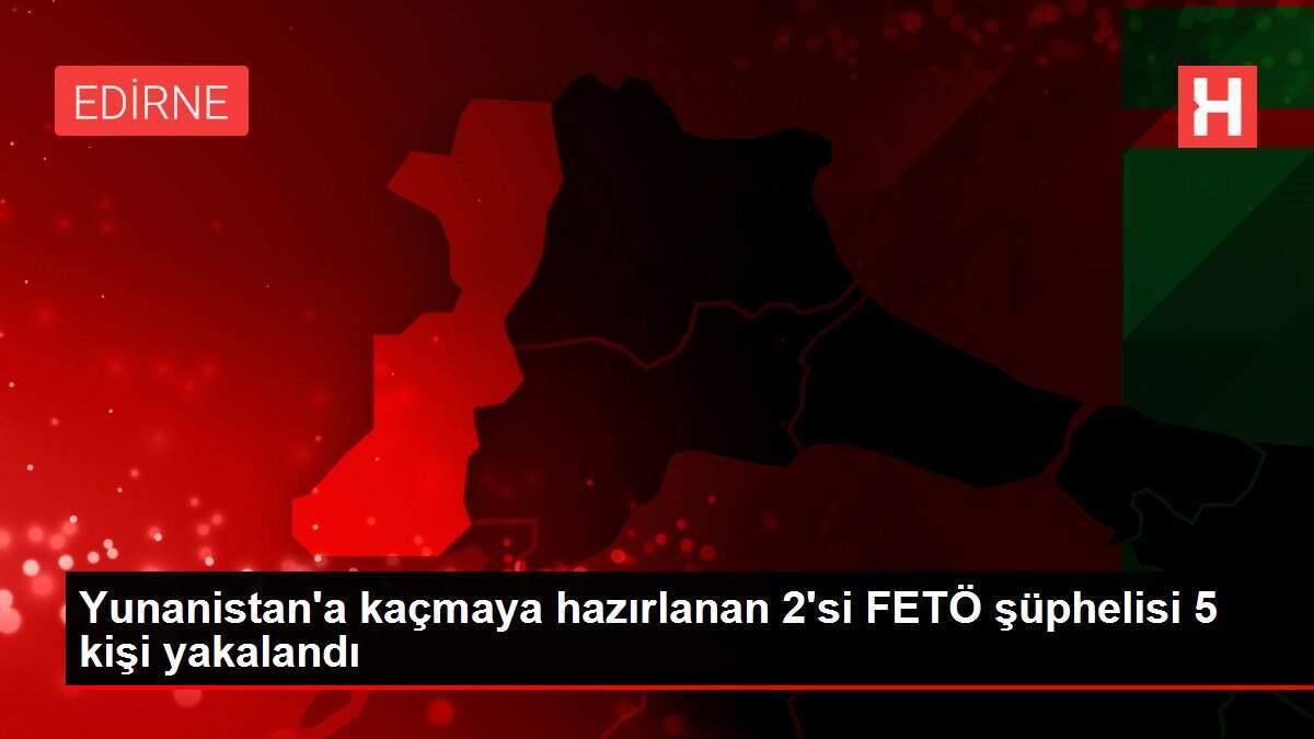 Yunanistan'a kaçmaya hazırlanan 2'si FETÖ şüphelisi 5 kişi yakalandı Yunanistan'a kaçmaya hazırlanan 2'si FETÖ şüphelisi 5 kişi yakalandı