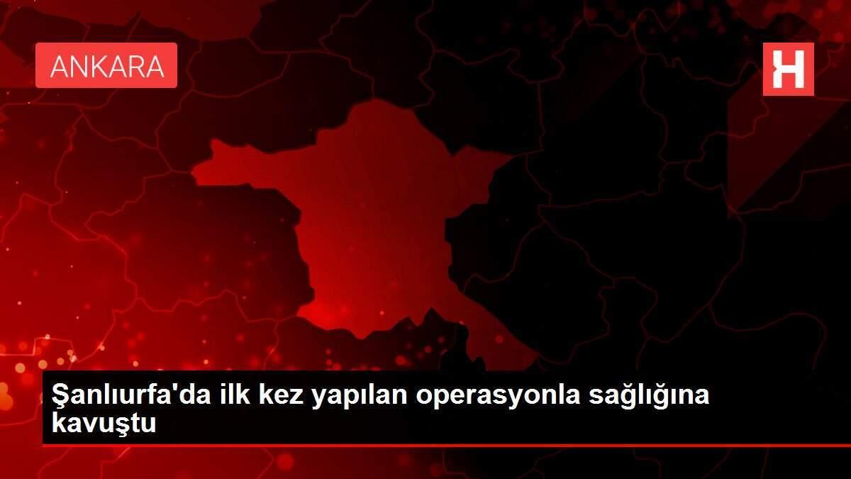 Şanlıurfa'da ilk kez yapılan operasyonla sağlığına kavuştu Şanlıurfa'da ilk kez yapılan operasyonla sağlığına kavuştu