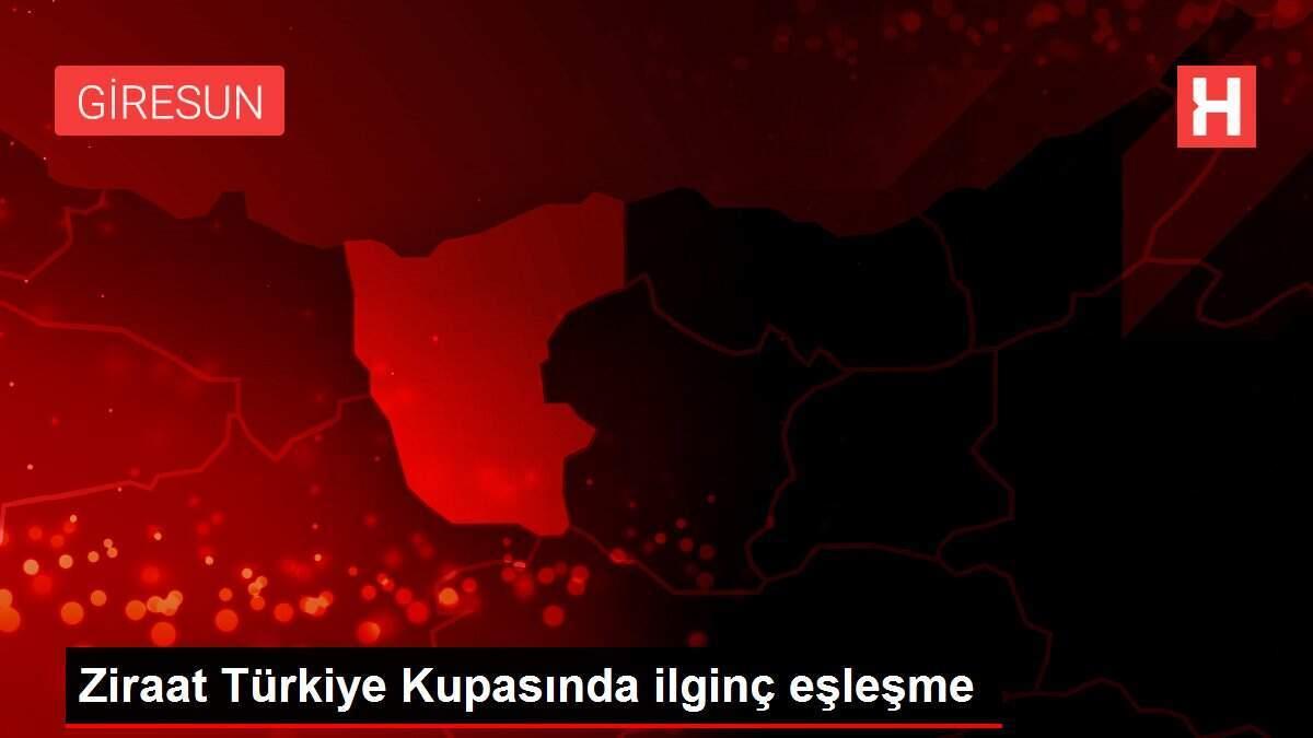 Ziraat Türkiye Kupasında ilginç eşleşme