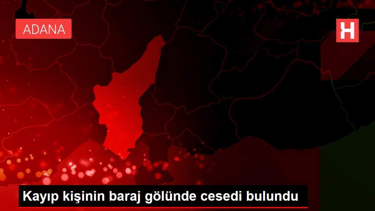 Kayıp kişinin baraj gölünde cesedi bulundu