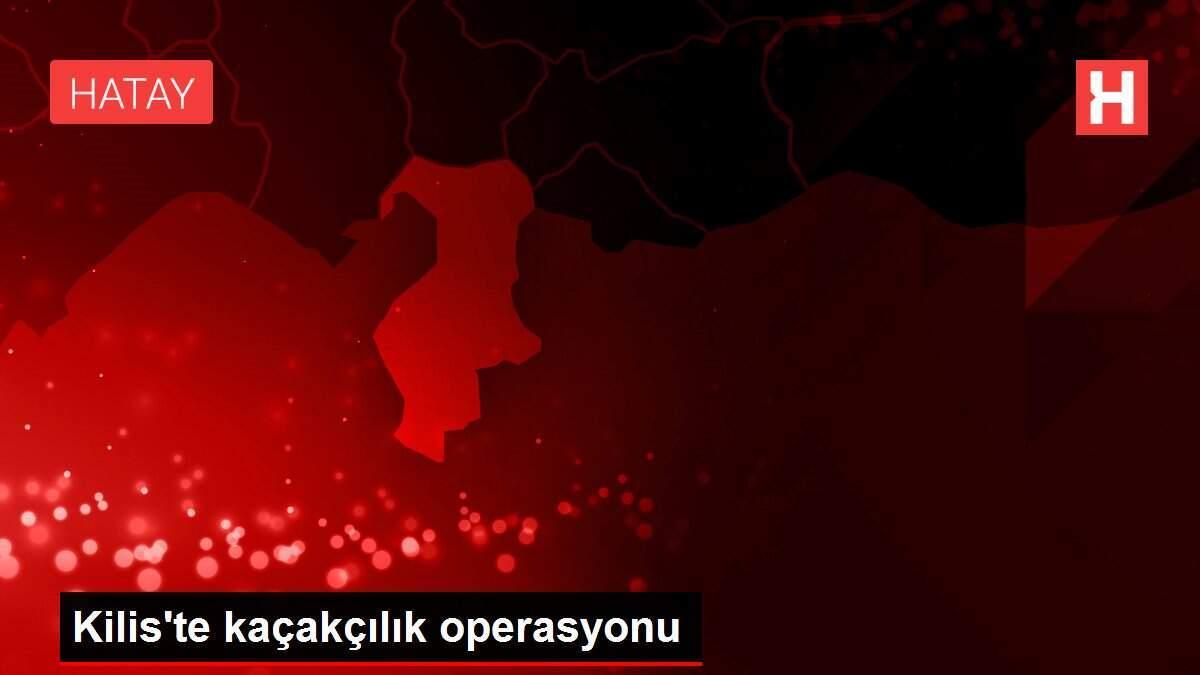 Kilis'te kaçakçılık operasyonu