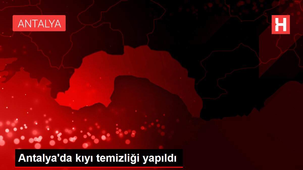 Antalya'da kıyı temizliği yapıldı