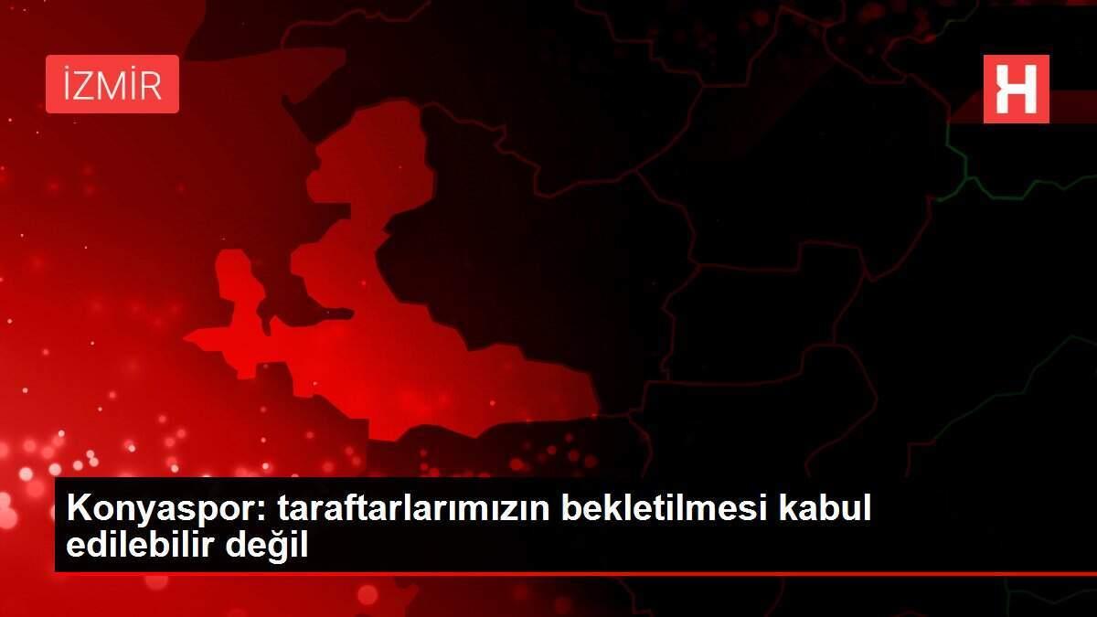 Konyaspor: taraftarlarımızın bekletilmesi kabul edilebilir değil