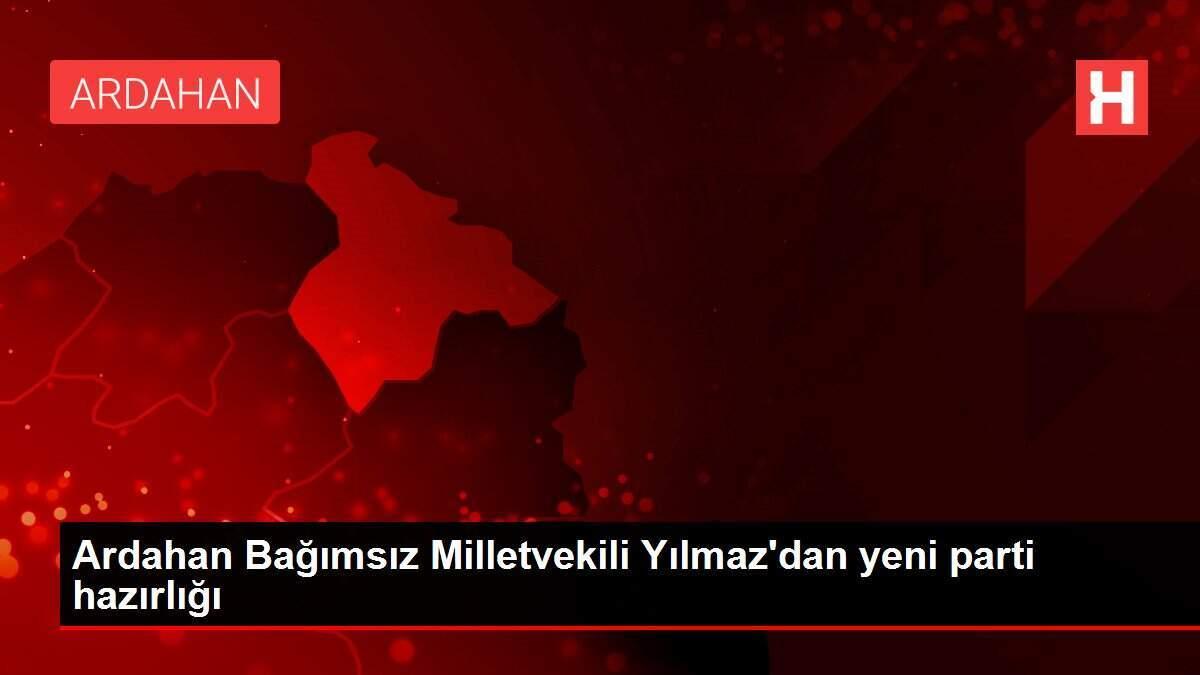 Ardahan Bağımsız Milletvekili Yılmaz'dan yeni parti hazırlığı Ardahan Bağımsız Milletvekili Yılmaz'dan yeni parti hazırlığı
