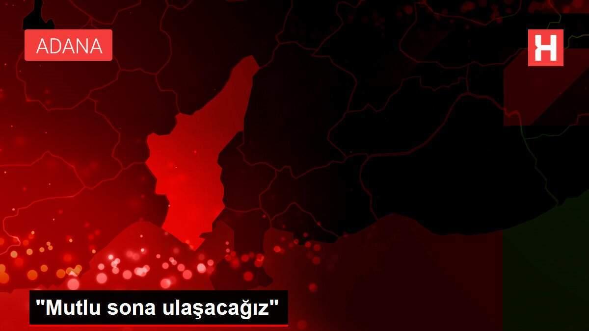 'Mutlu sona ulaşacağız' 'Mutlu sona ulaşacağız'