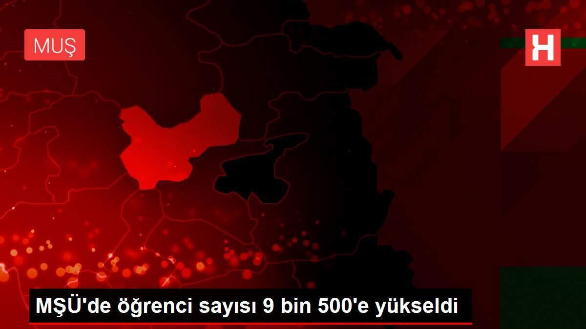 MŞÜ'de öğrenci sayısı 9 bin 500'e yükseldi