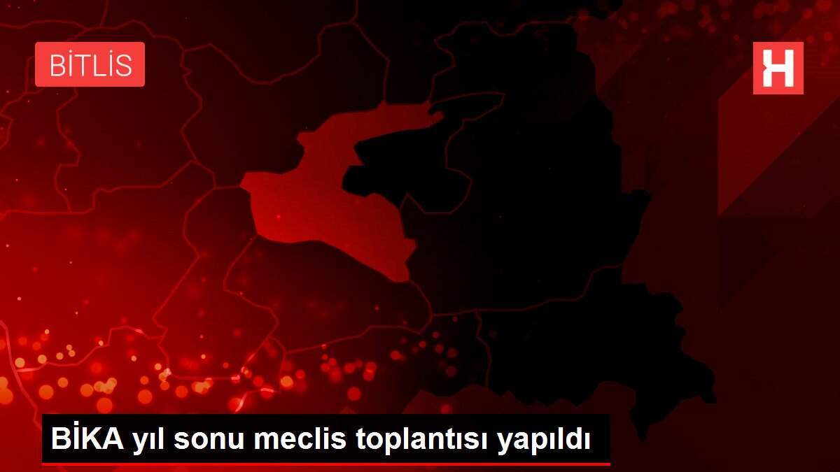 BİKA yıl sonu meclis toplantısı yapıldı