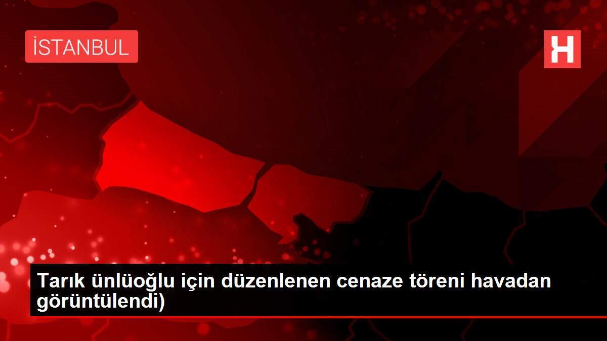 Tarık ünlüoğlu için düzenlenen cenaze töreni havadan görüntülendi)