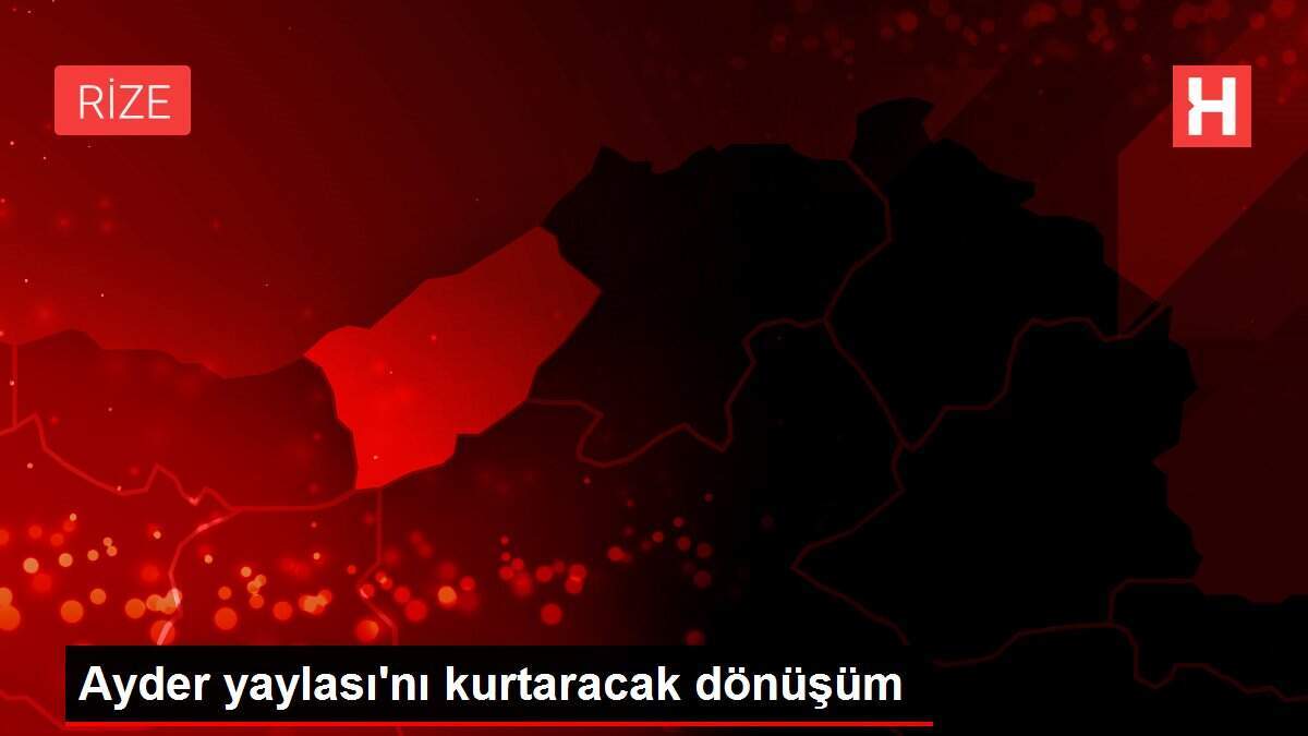 Ayder yaylası'nı kurtaracak dönüşüm