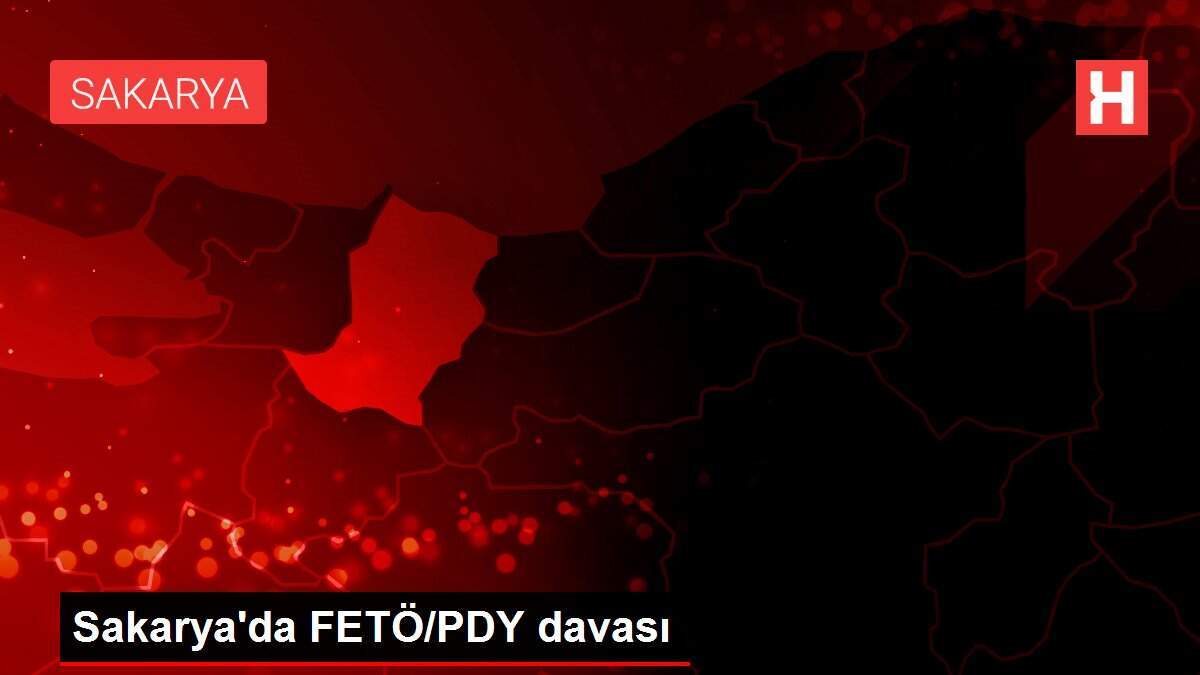 Sakarya da FETÖ/PDY davası