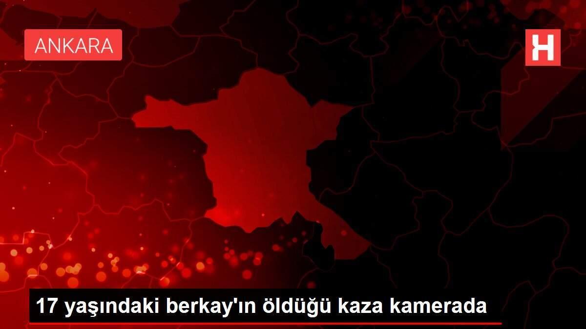 17 yaşındaki berkay'ın öldüğü kaza kamerada
