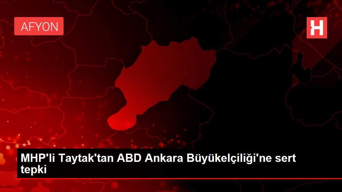 MHP'li Taytak'tan ABD Ankara Büyükelçiliği'ne sert tepki
