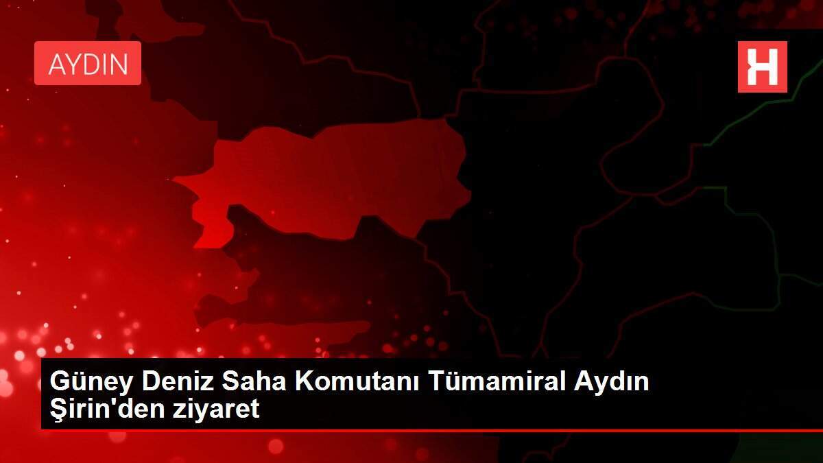 Güney Deniz Saha Komutanı Tümamiral Aydın Şirin'den ziyaret