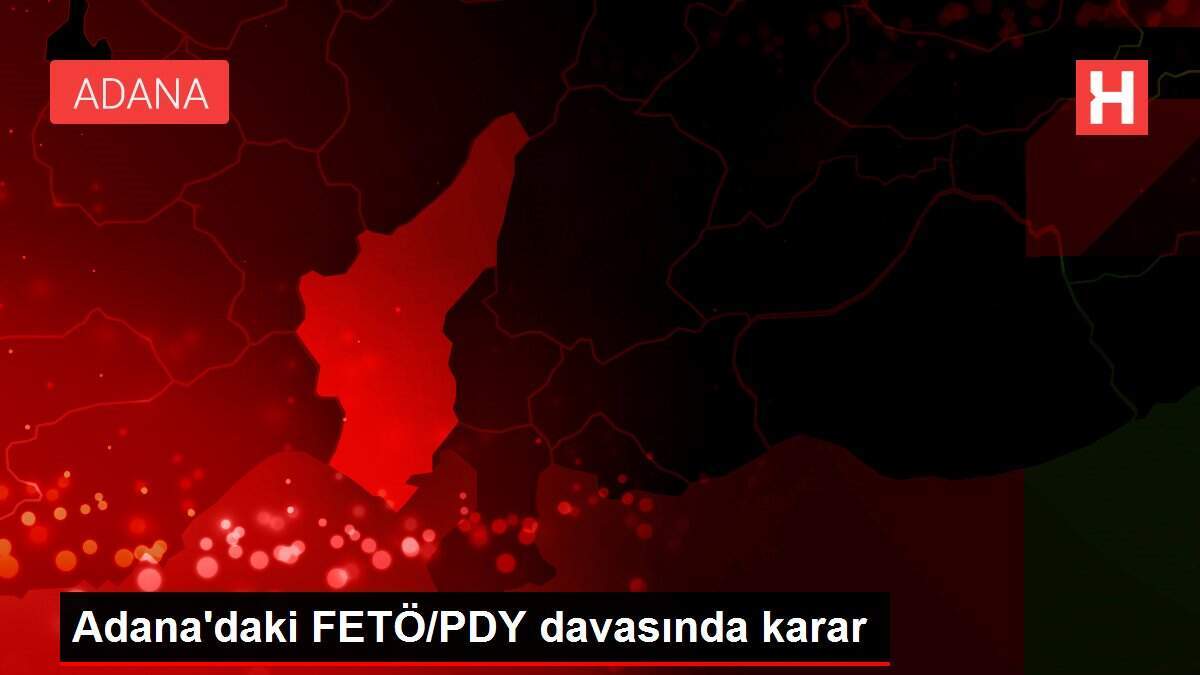 Adana'daki FETÖ/PDY davasında karar