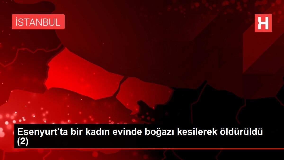Esenyurt'ta bir kadın evinde boğazı kesilerek öldürüldü (2) Esenyurt'ta bir kadın evinde boğazı kesilerek öldürüldü (2)