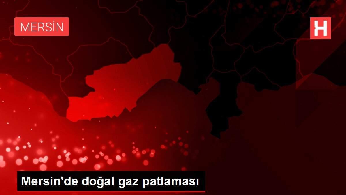 Mersin'de doğal gaz patlaması