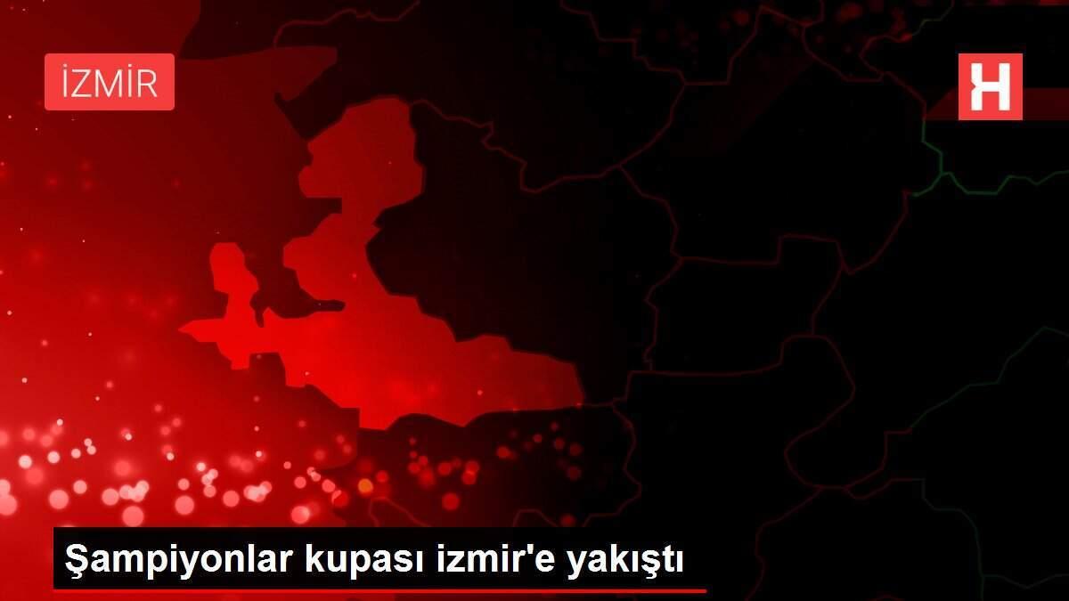 Şampiyonlar kupası izmir'e yakıştı