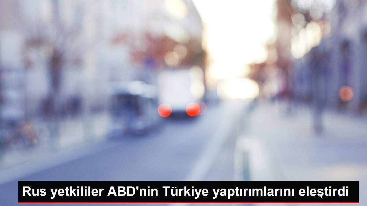 Rus yetkililer ABD'nin Türkiye yaptırımlarını eleştirdi