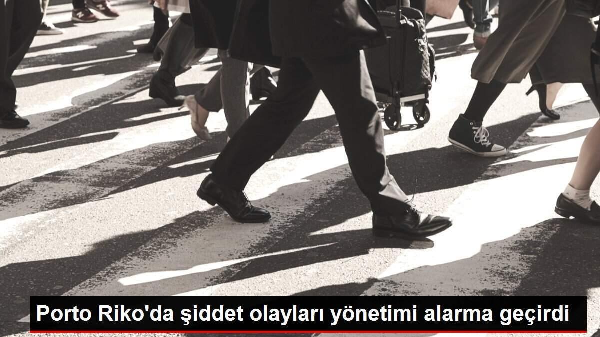 Porto Riko'da şiddet olayları yönetimi alarma geçirdi