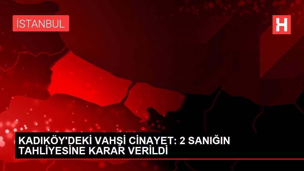 KADIKÖY'DEKİ VAHŞİ CİNAYET: 2 SANIĞIN TAHLİYESİNE KARAR VERİLDİ KADIKÖY'DEKİ VAHŞİ CİNAYET: 2 SANIĞIN TAHLİYESİNE KARAR VERİLDİ
