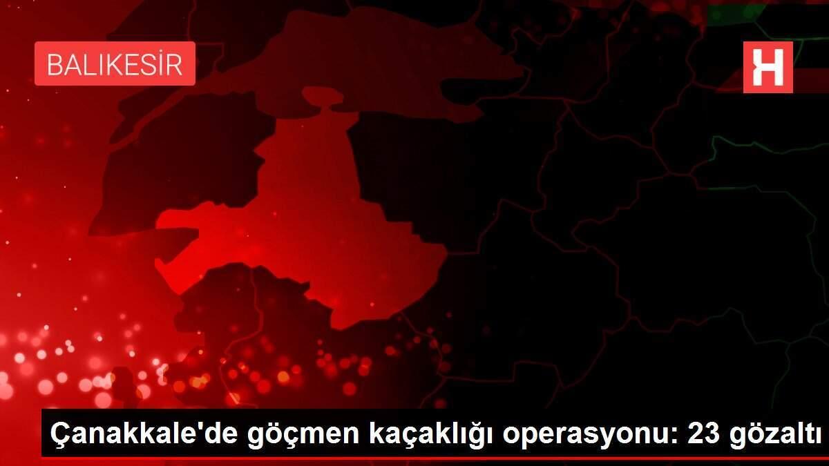 Çanakkale'de göçmen kaçaklığı operasyonu: 23 gözaltı