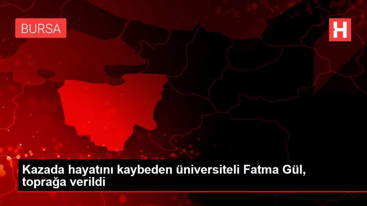 Kazada hayatını kaybeden üniversiteli Fatma Gül, toprağa verildi Kazada hayatını kaybeden üniversiteli Fatma Gül, toprağa verildi
