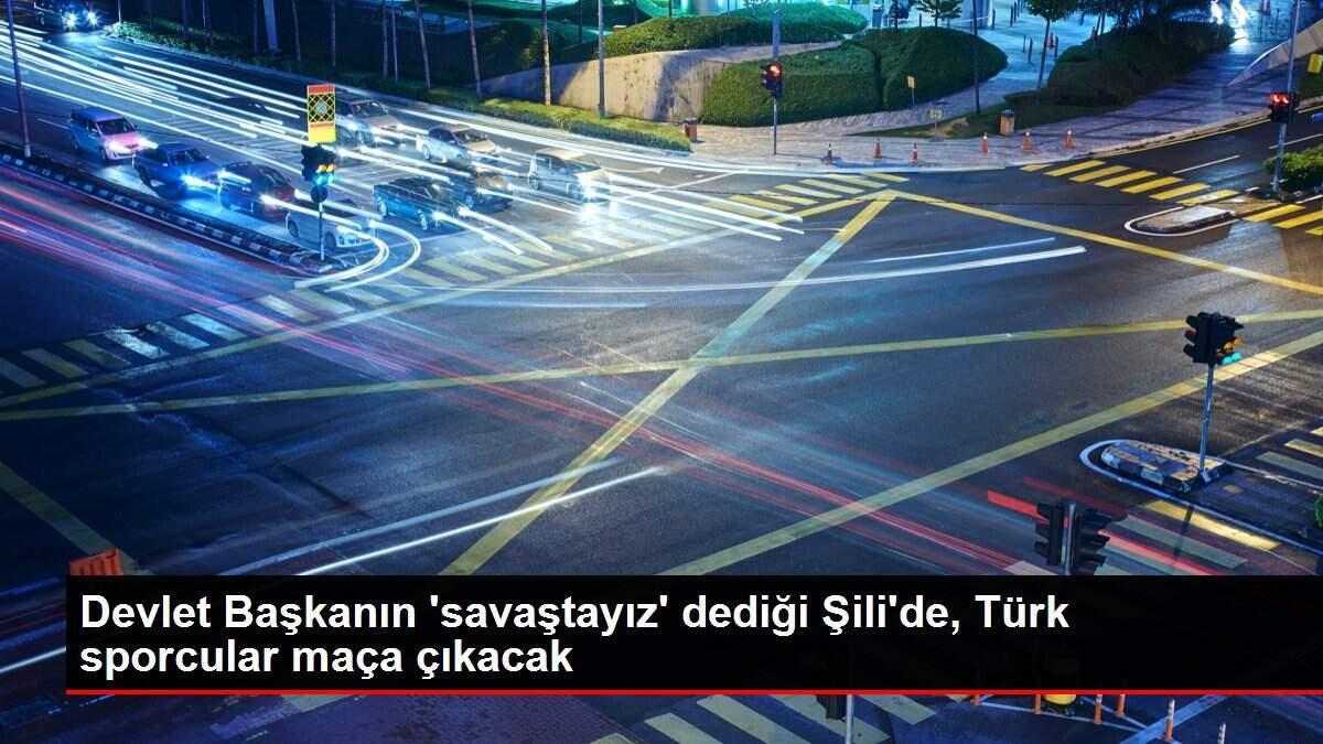 Devlet Başkanın 'savaştayız' dediği Şili'de, Türk sporcular maça çıkacak Devlet Başkanın 'savaştayız' dediği Şili'de, Türk sporcular maça çıkacak