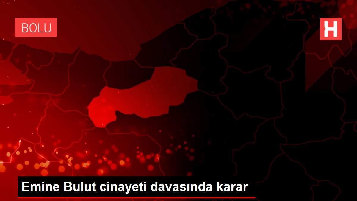 Emine Bulut cinayeti davasında karar