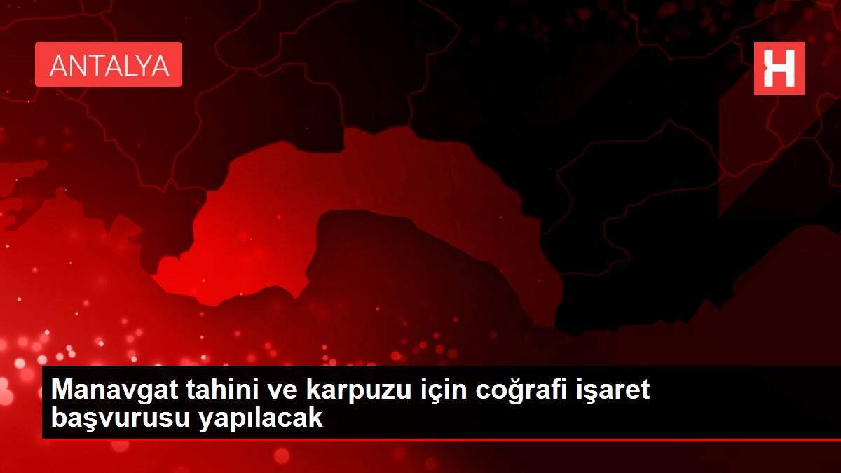 Manavgat tahini ve karpuzu için coğrafi işaret başvurusu yapılacak
