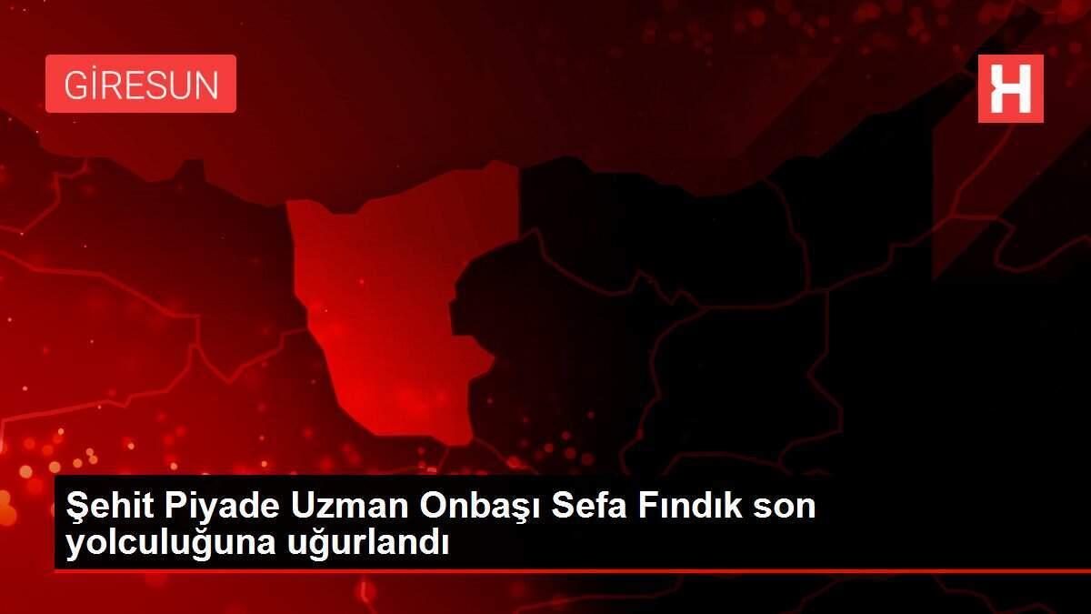 Şehit Piyade Uzman Onbaşı Sefa Fındık son yolculuğuna uğurlandı