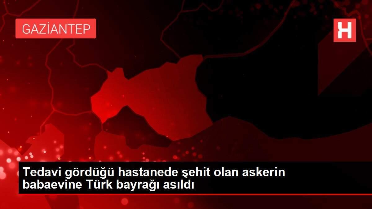 Tedavi gördüğü hastanede şehit olan askerin babaevine Türk bayrağı asıldı