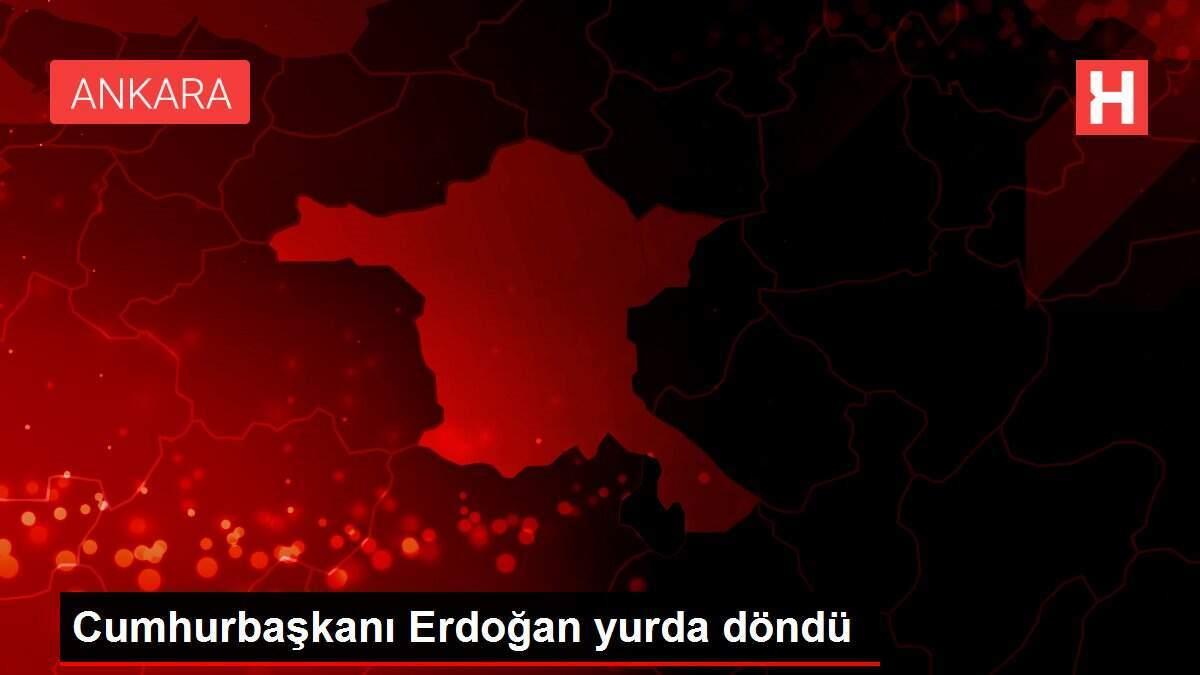 Cumhurbaşkanı Erdoğan yurda döndü
