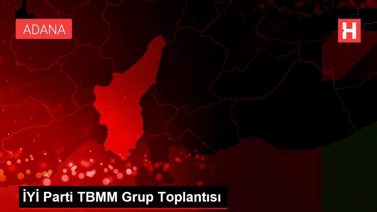 İYİ Parti TBMM Grup Toplantısı