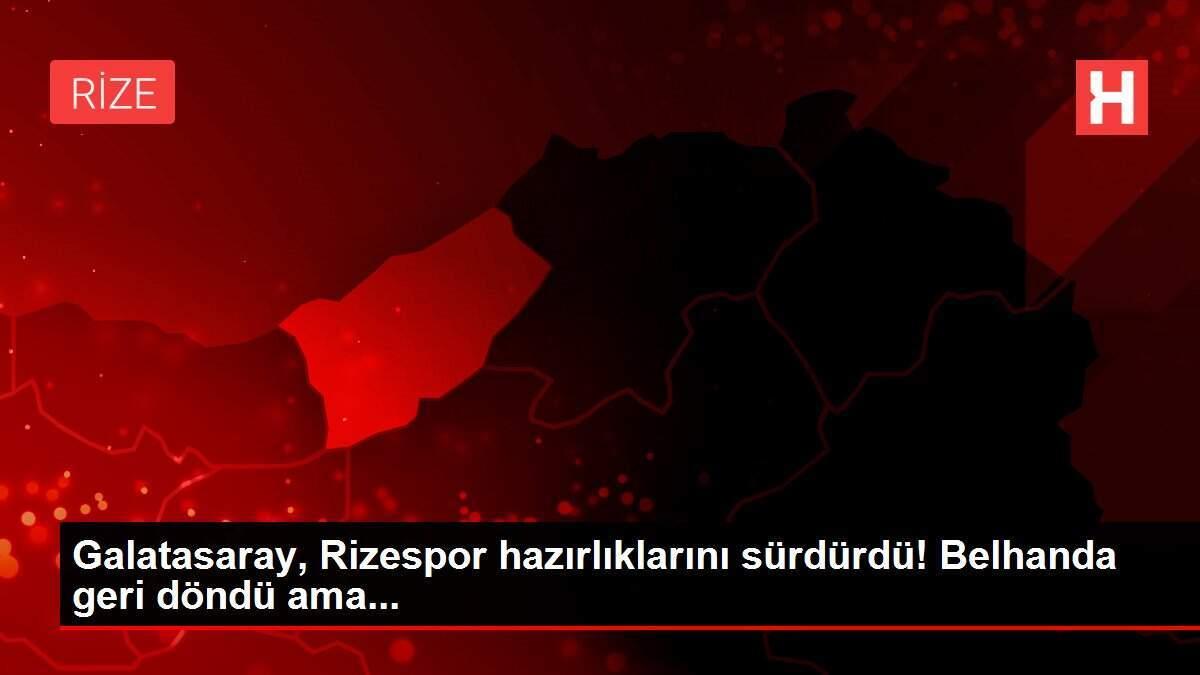 Galatasaray, Rizespor hazırlıklarını sürdürdü! Belhanda geri döndü ama... Galatasaray, Rizespor hazırlıklarını sürdürdü! Belhanda geri döndü ama...