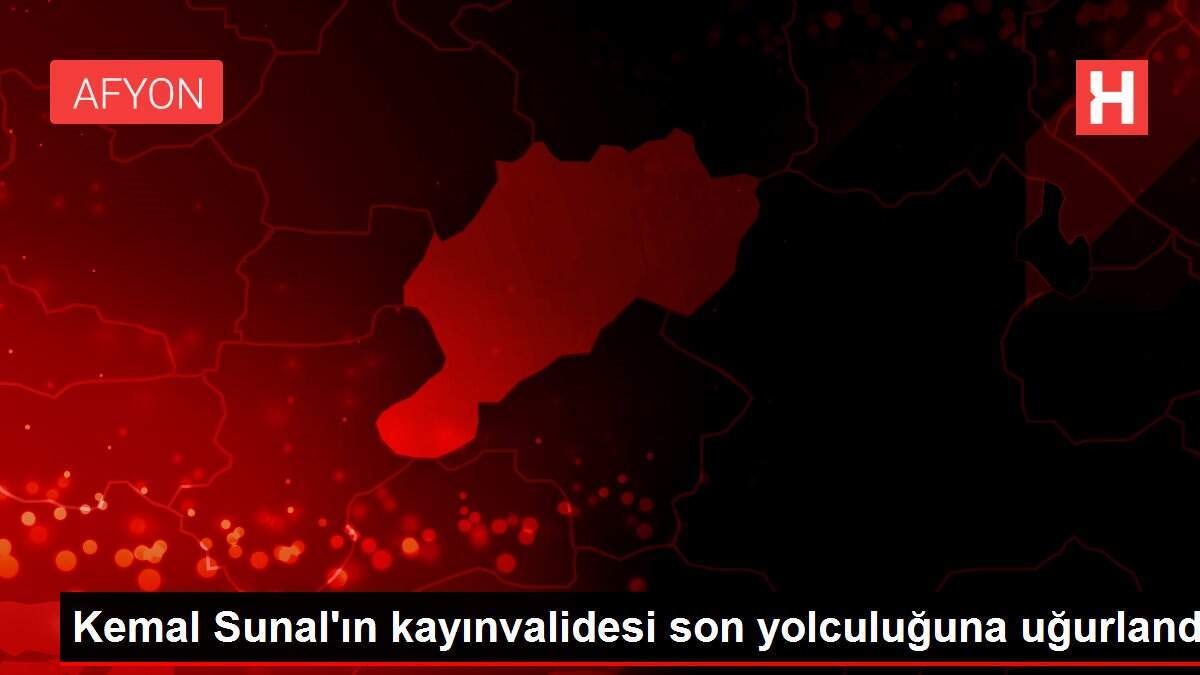 Kemal Sunal'ın kayınvalidesi son yolculuğuna uğurlandı