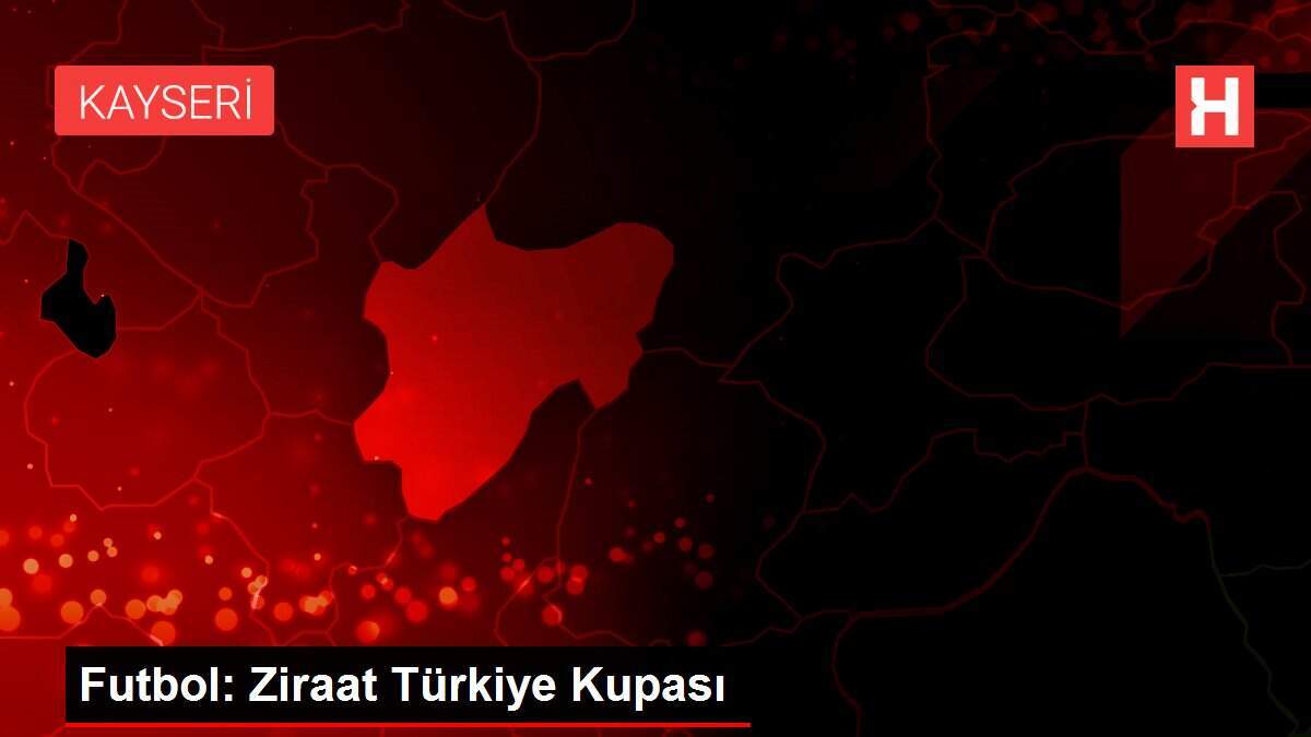 Futbol: Ziraat Türkiye Kupası
