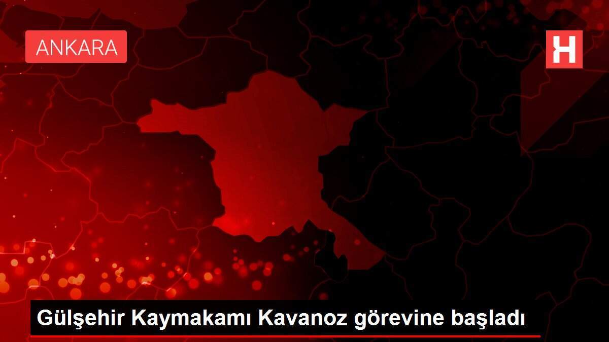 Gülşehir Kaymakamı Kavanoz görevine başladı