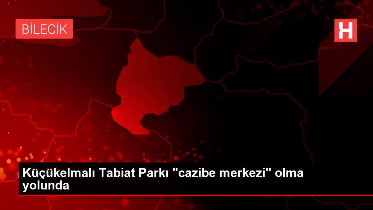 Küçükelmalı Tabiat Parkı 'cazibe merkezi' olma yolunda