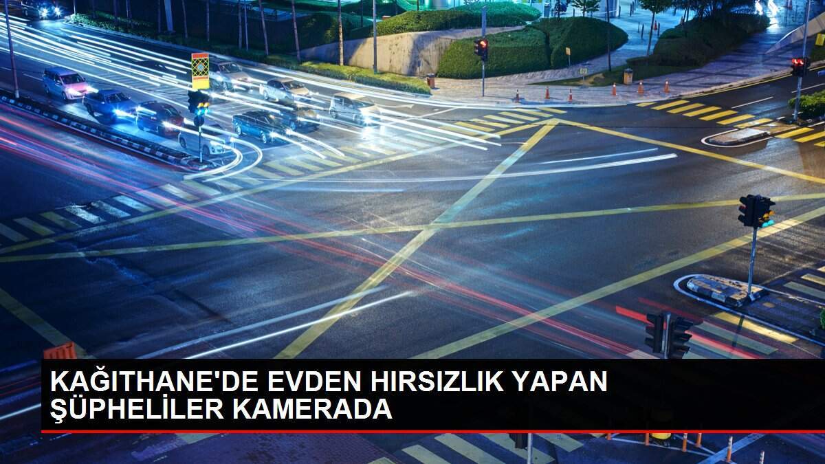 KAĞITHANE'DE EVDEN HIRSIZLIK YAPAN ŞÜPHELİLER KAMERADA