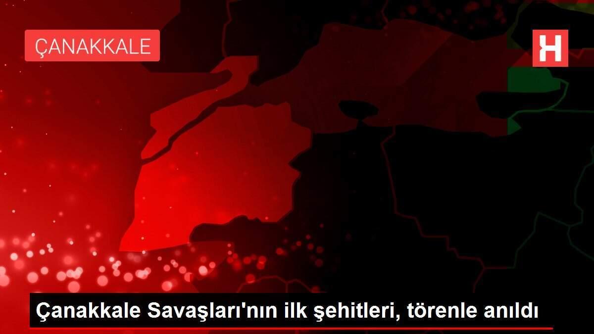 Çanakkale Savaşları'nın ilk şehitleri, törenle anıldı Çanakkale Savaşları'nın ilk şehitleri, törenle anıldı