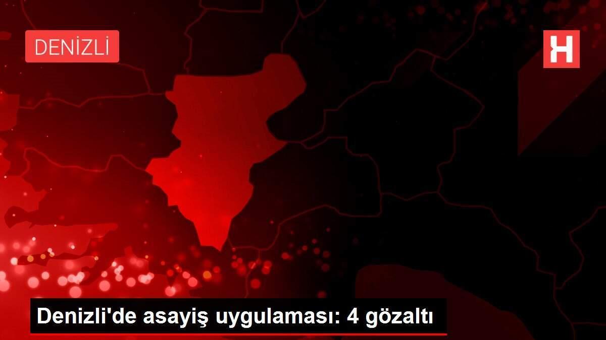 Denizli'de asayiş uygulaması: 4 gözaltı