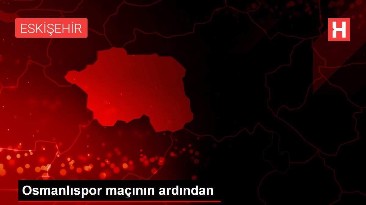 Osmanlıspor maçının ardından