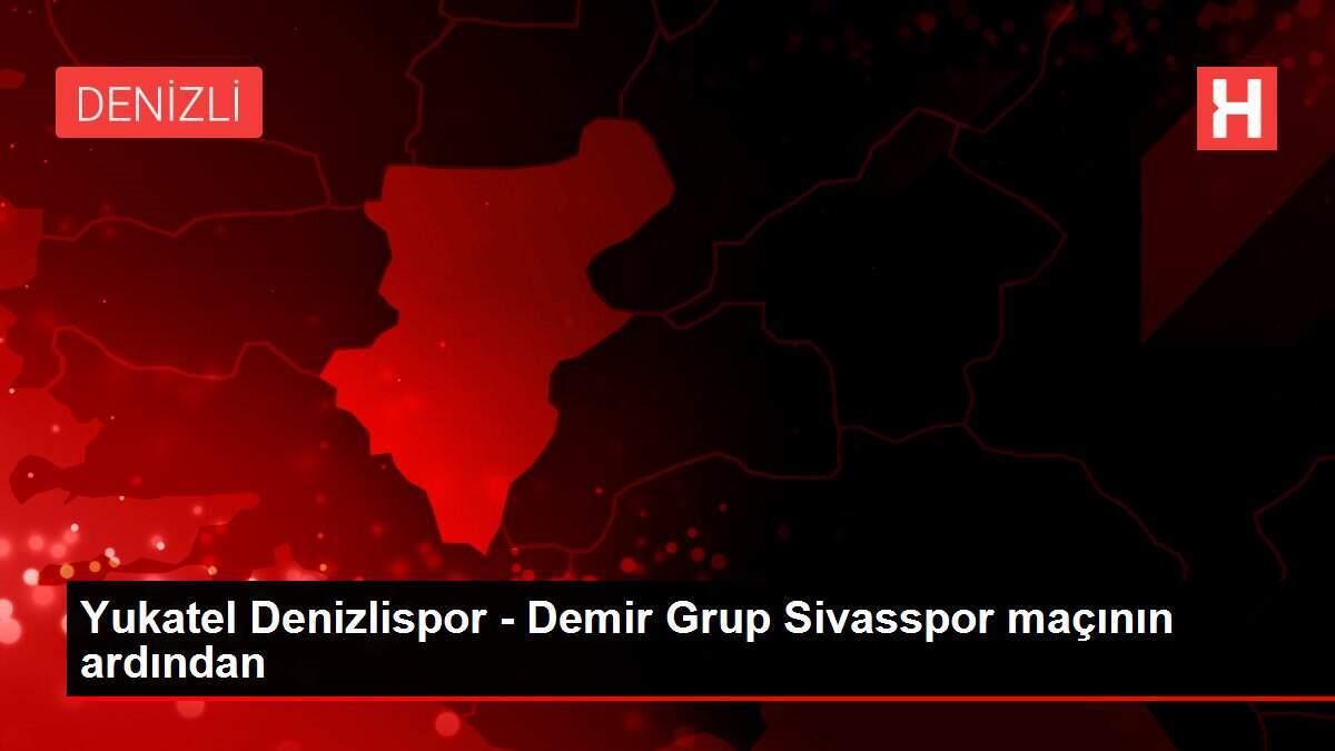 Yukatel Denizlispor - Demir Grup Sivasspor maçının ardından