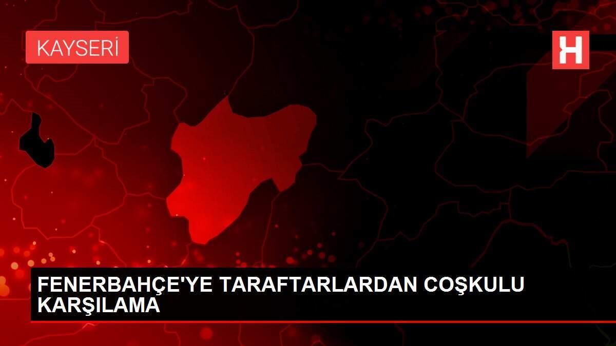 FENERBAHÇE'YE TARAFTARLARDAN COŞKULU KARŞILAMA