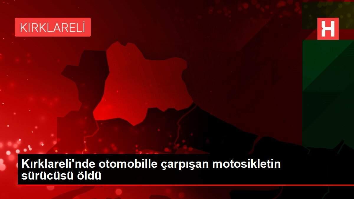 Kırklareli'nde otomobille çarpışan motosikletin sürücüsü öldü