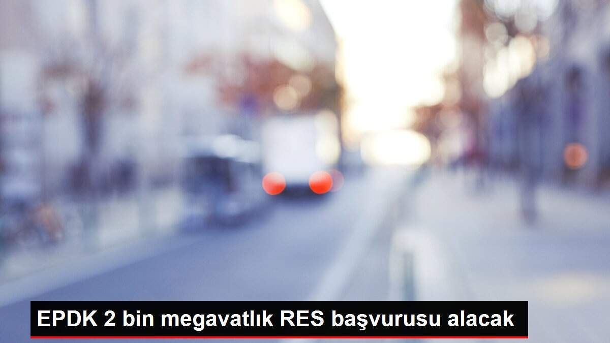 EPDK 2 bin megavatlık RES başvurusu alacak