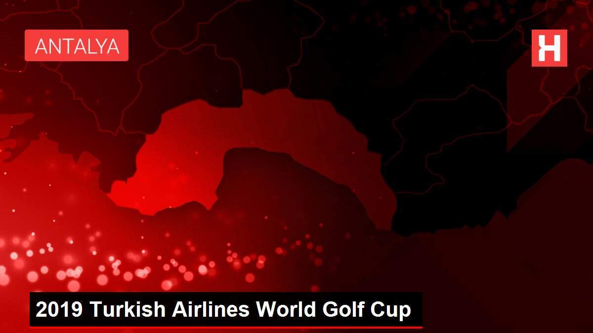 2019 Turkish Airlines World Golf Cup