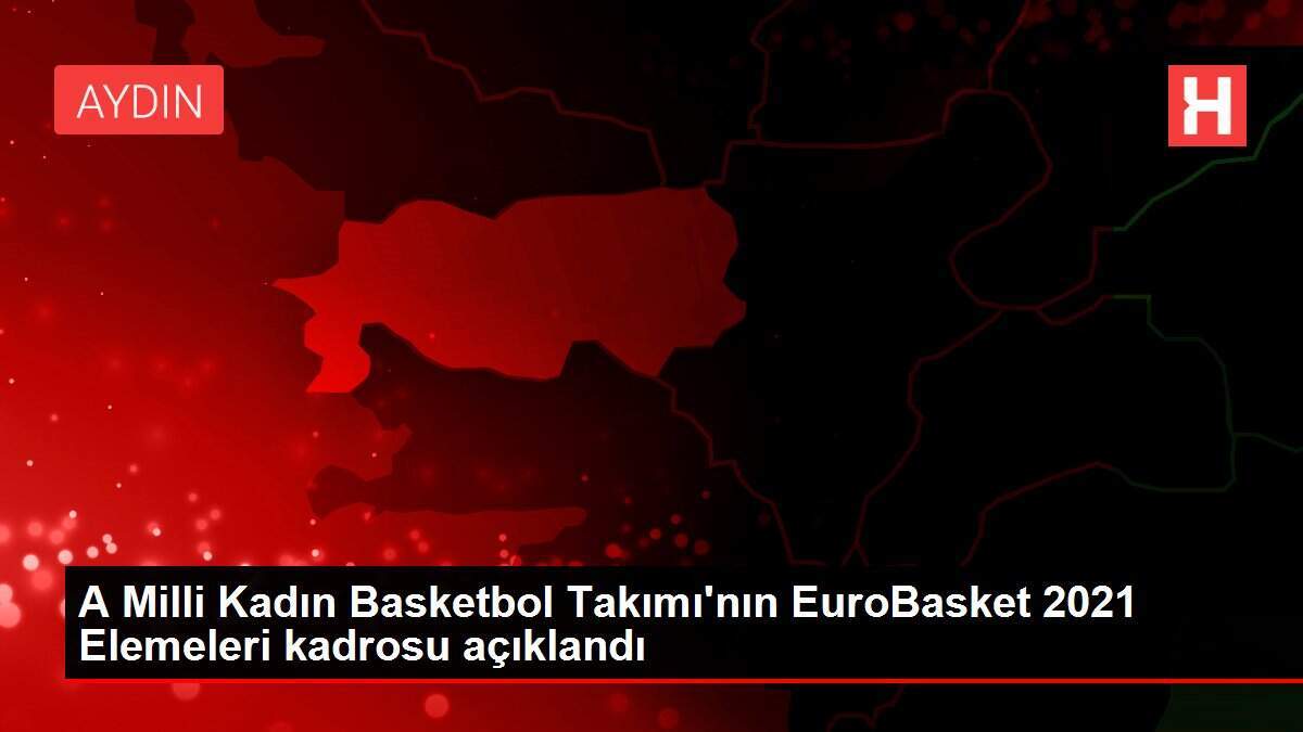 A Milli Kadın Basketbol Takımı'nın EuroBasket 2021 Elemeleri kadrosu açıklandı