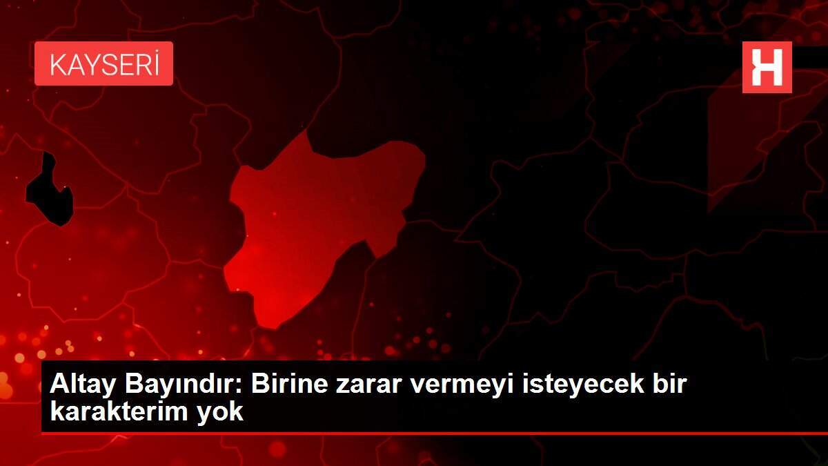 Altay Bayındır: Birine zarar vermeyi isteyecek bir karakterim yok