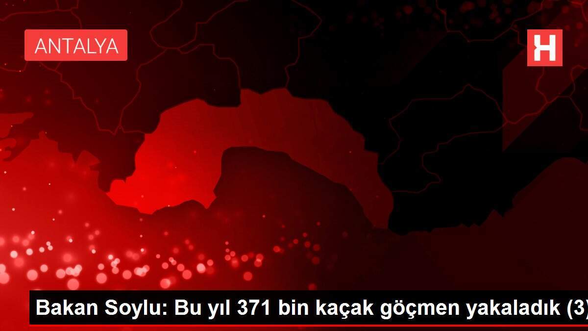 Bakan Soylu: Bu yıl 371 bin kaçak göçmen yakaladık (3)